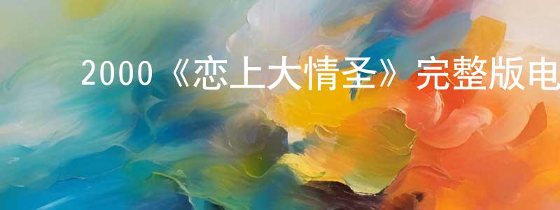 ﻿陈啸宇发布﻿2000《恋上大情圣》完整版电影/在线观看/百度云-美剧天堂